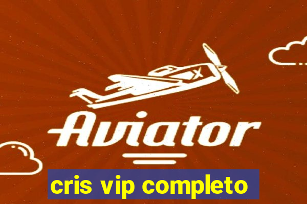 cris vip completo